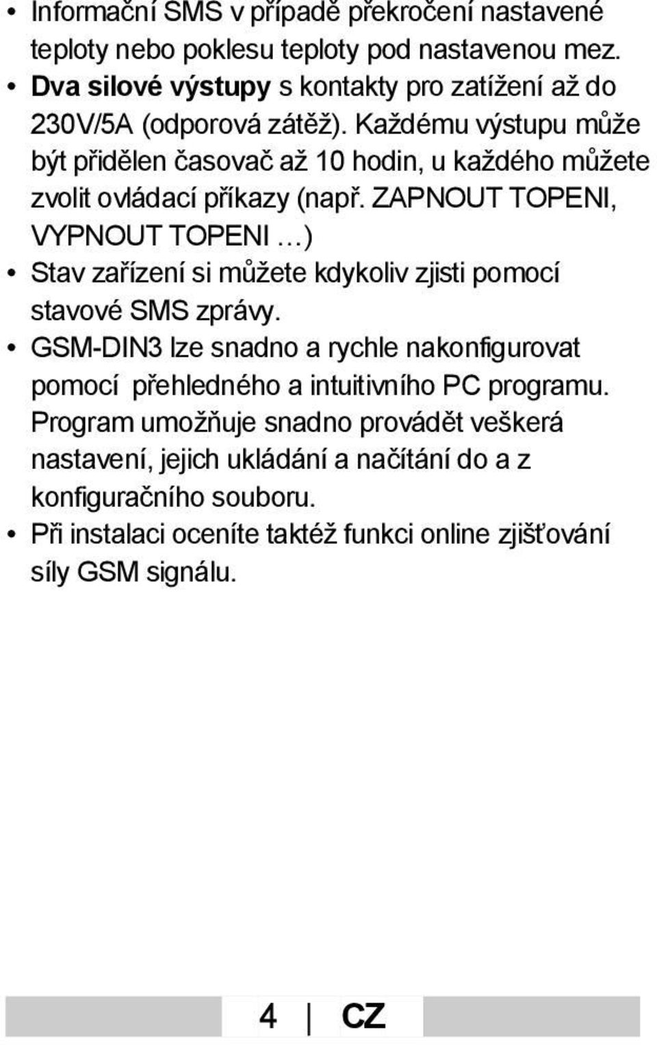 Každému výstupu může být přidělen časovač až 10 hodin, u každého můžete zvolit ovládací příkazy (např.