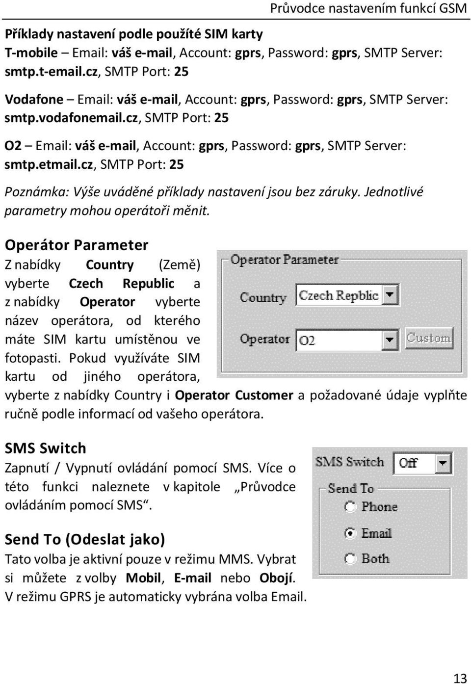 etmail.cz, SMTP Port: 25 Poznámka: Výše uváděné příklady nastavení jsou bez záruky. Jednotlivé parametry mohou operátoři měnit.
