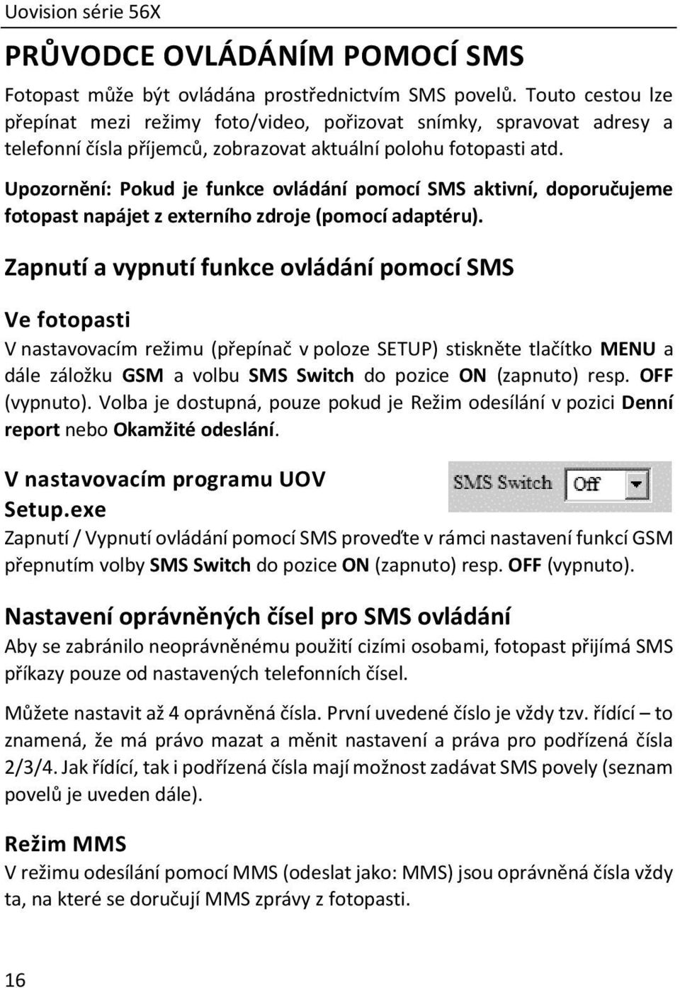 Upozornění: Pokud je funkce ovládání pomocí SMS aktivní, doporučujeme fotopast napájet z externího zdroje (pomocí adaptéru).