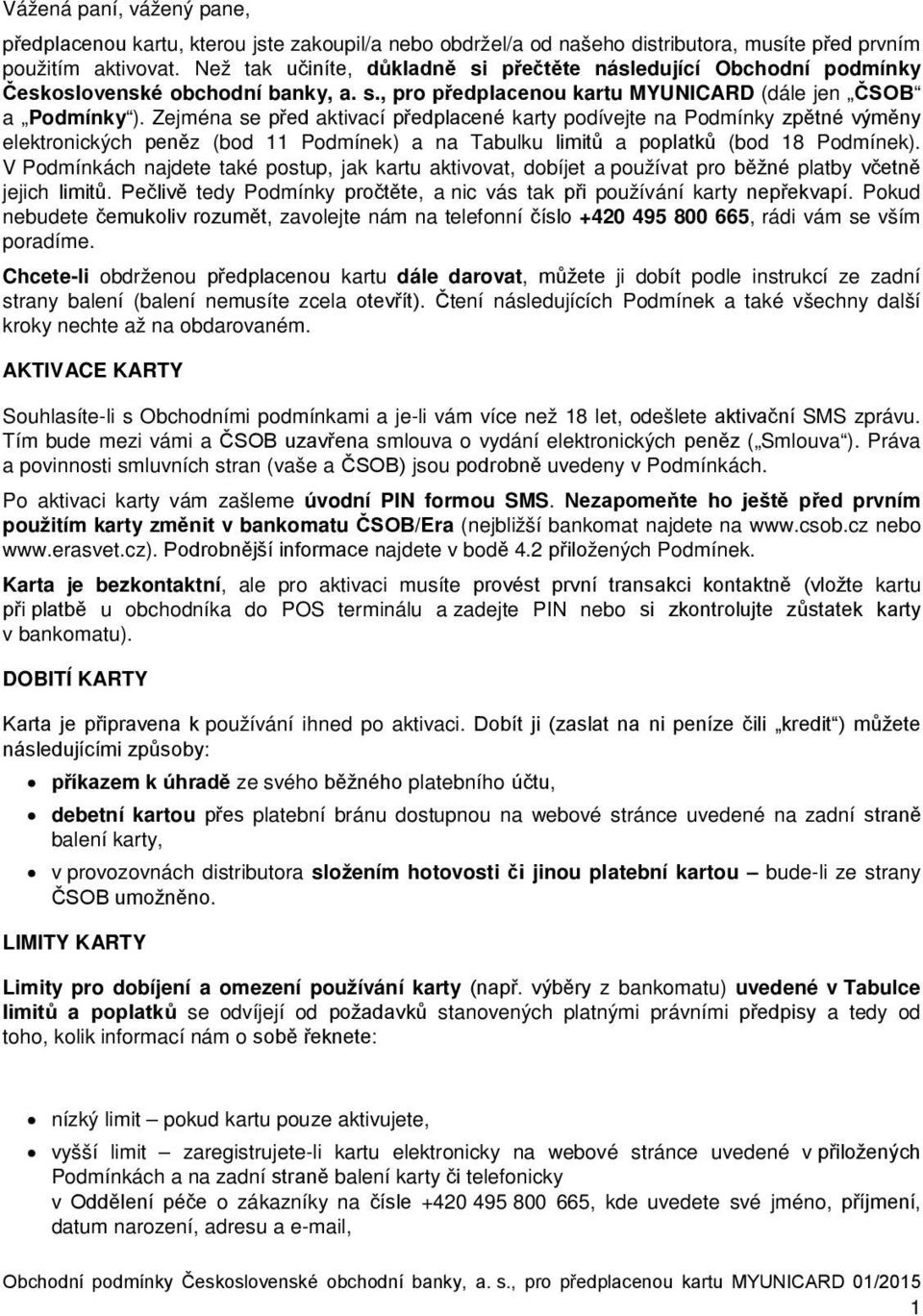 Zejména se před aktivací předplacené karty podívejte na Podmínky zpětné výměny elektronických peněz (bod 11 Podmínek) a na Tabulku limitů a poplatků (bod 18 Podmínek).