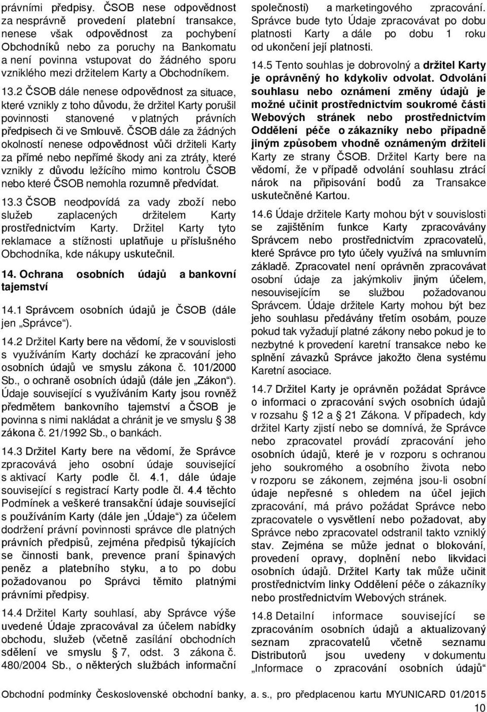 držitelem Karty a Obchodníkem. 13.2 ČSOB dále nenese odpovědnost za situace, které vznikly z toho důvodu, že držitel Karty porušil povinnosti stanovené v platných právních předpisech či ve Smlouvě.