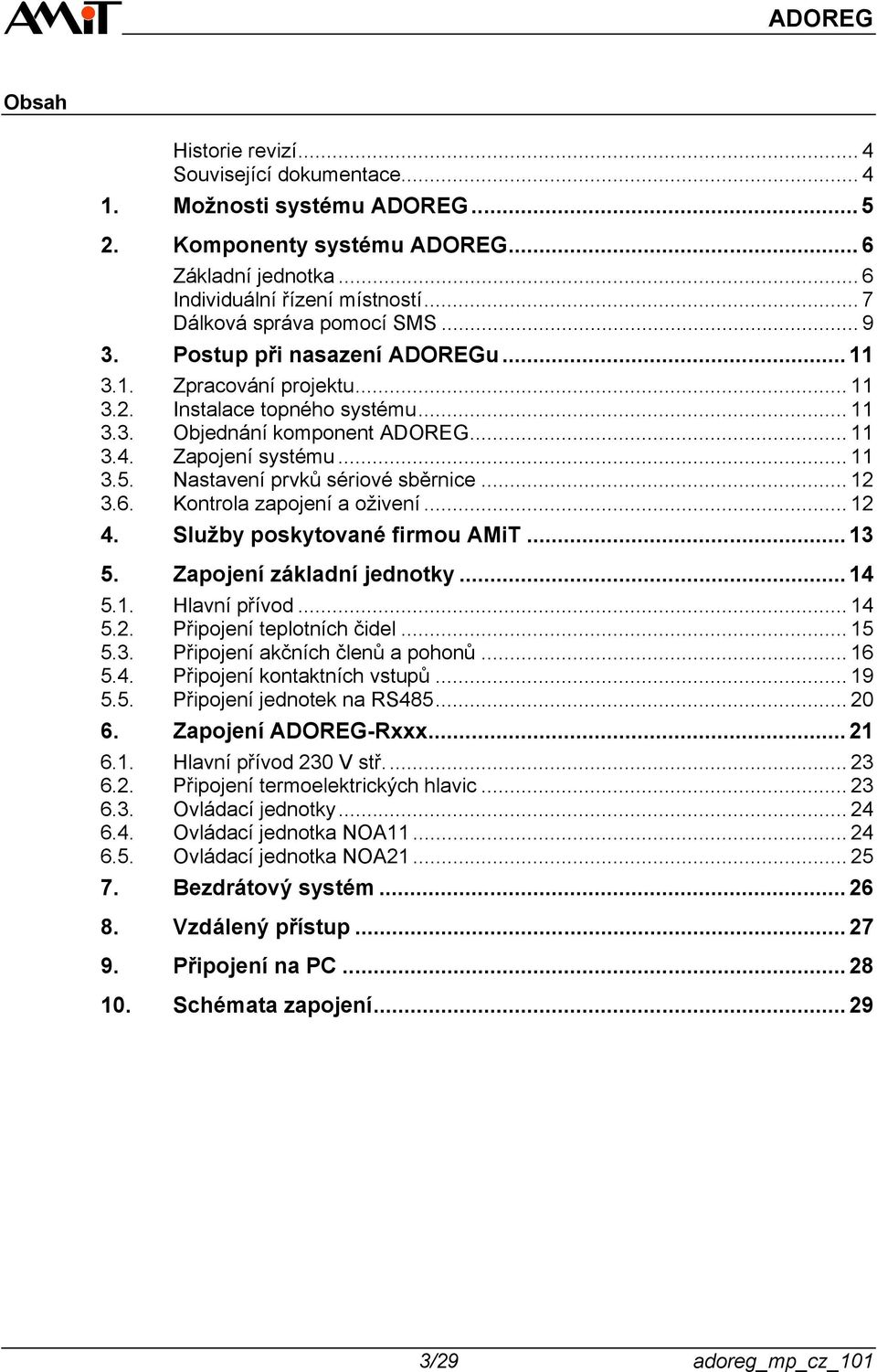 Zapojení systému... 11 3.5. Nastavení prvků sériové sběrnice... 12 3.6. Kontrola zapojení a oživení... 12 4. Služby poskytované firmou AMiT... 13 5. Zapojení základní jednotky... 14 5.1. Hlavní přívod.