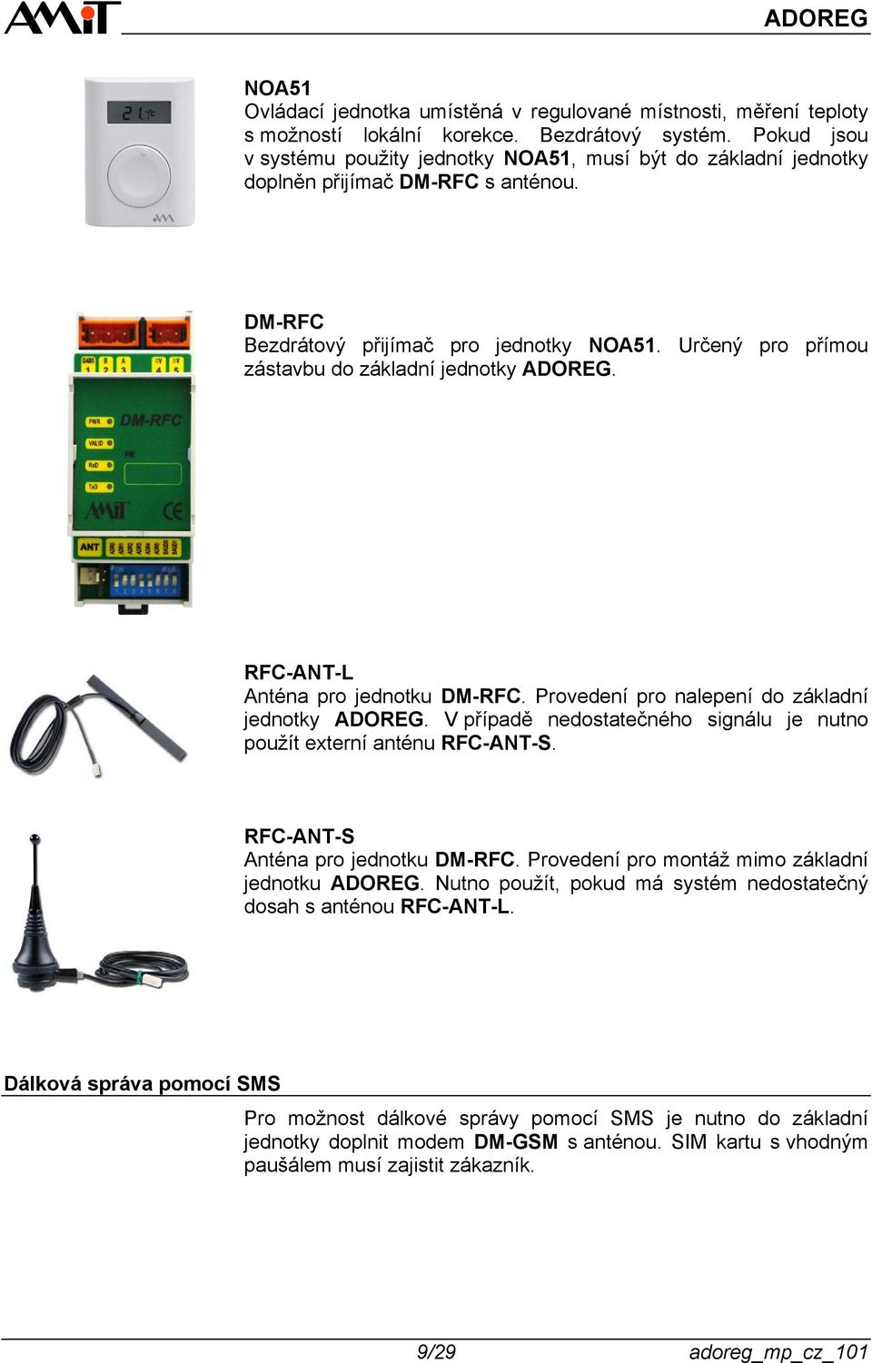 Určený pro přímou zástavbu do základní jednotky ADOREG. RFC-ANT-L Anténa pro jednotku DM-RFC. Provedení pro nalepení do základní jednotky ADOREG.