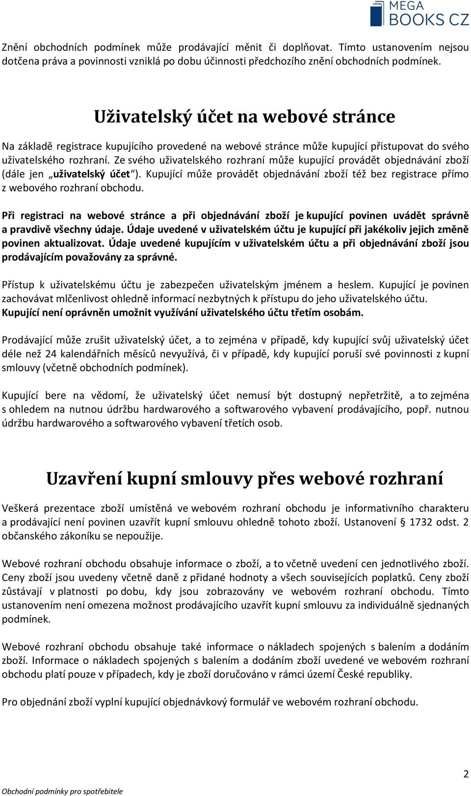 Ze svého uživatelského rozhraní může kupující provádět objednávání zboží (dále jen uživatelský účet ). Kupující může provádět objednávání zboží též bez registrace přímo z webového rozhraní obchodu.