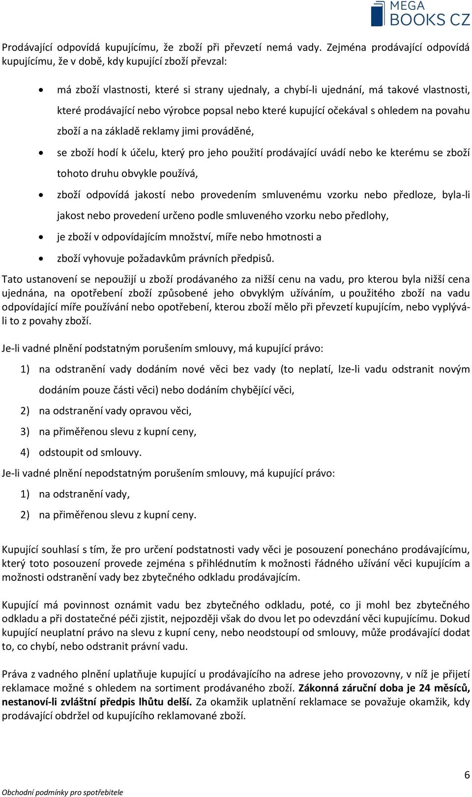 výrobce popsal nebo které kupující očekával s ohledem na povahu zboží a na základě reklamy jimi prováděné, se zboží hodí k účelu, který pro jeho použití prodávající uvádí nebo ke kterému se zboží