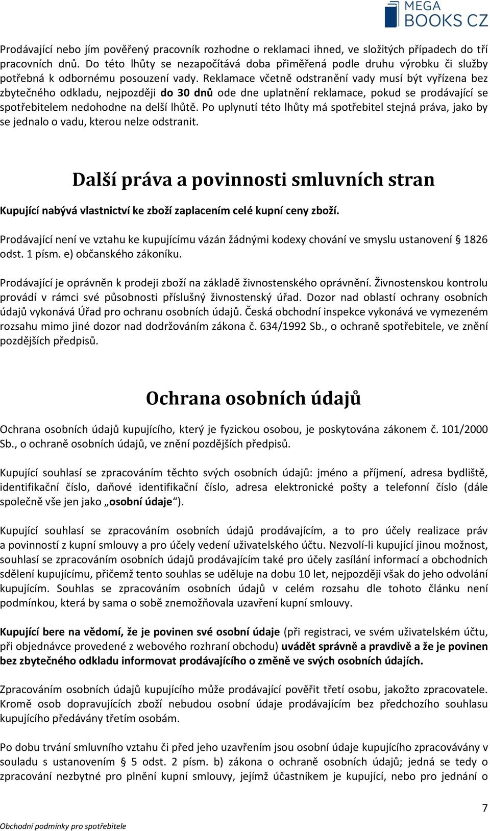 Reklamace včetně odstranění vady musí být vyřízena bez zbytečného odkladu, nejpozději do 30 dnů ode dne uplatnění reklamace, pokud se prodávající se spotřebitelem nedohodne na delší lhůtě.