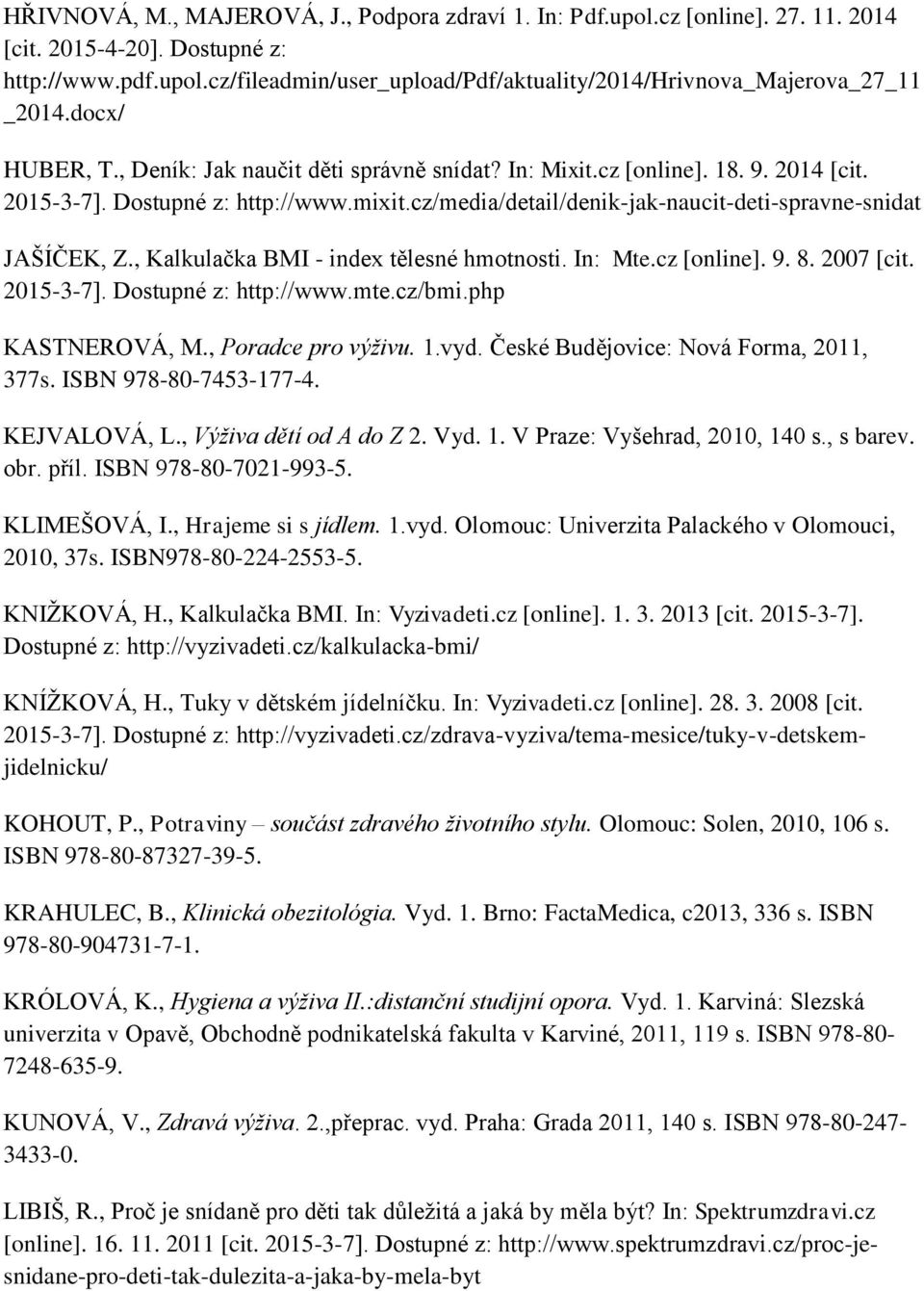 cz/media/detail/denik-jak-naucit-deti-spravne-snidat JAŠÍČEK, Z., Kalkulačka BMI - index tělesné hmotnosti. In: Mte.cz [online]. 9. 8. 2007 [cit. 2015-3-7]. Dostupné z: http://www.mte.cz/bmi.