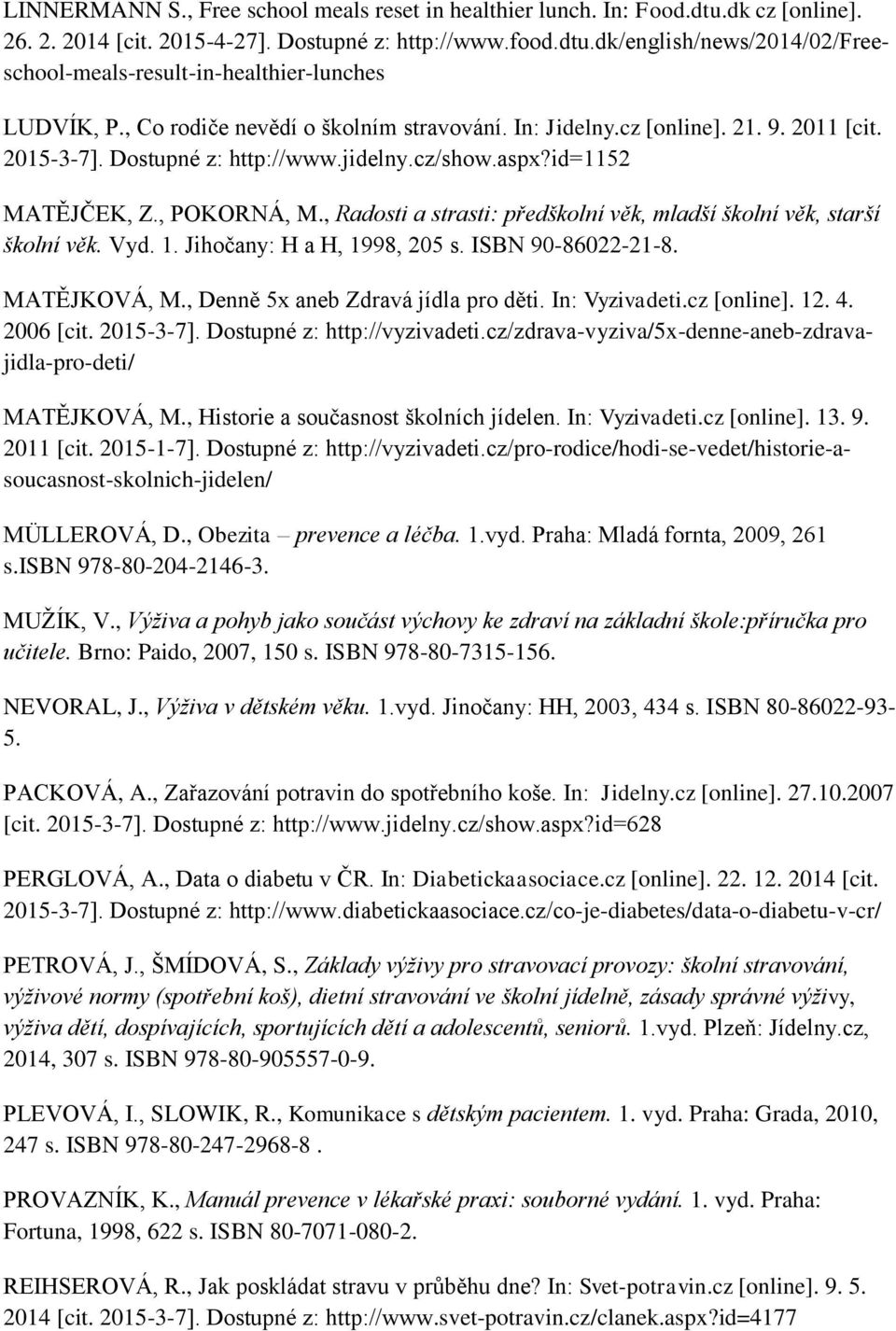 , Radosti a strasti: předškolní věk, mladší školní věk, starší školní věk. Vyd. 1. Jihočany: H a H, 1998, 205 s. ISBN 90-86022-21-8. MATĚJKOVÁ, M., Denně 5x aneb Zdravá jídla pro děti. In: Vyzivadeti.