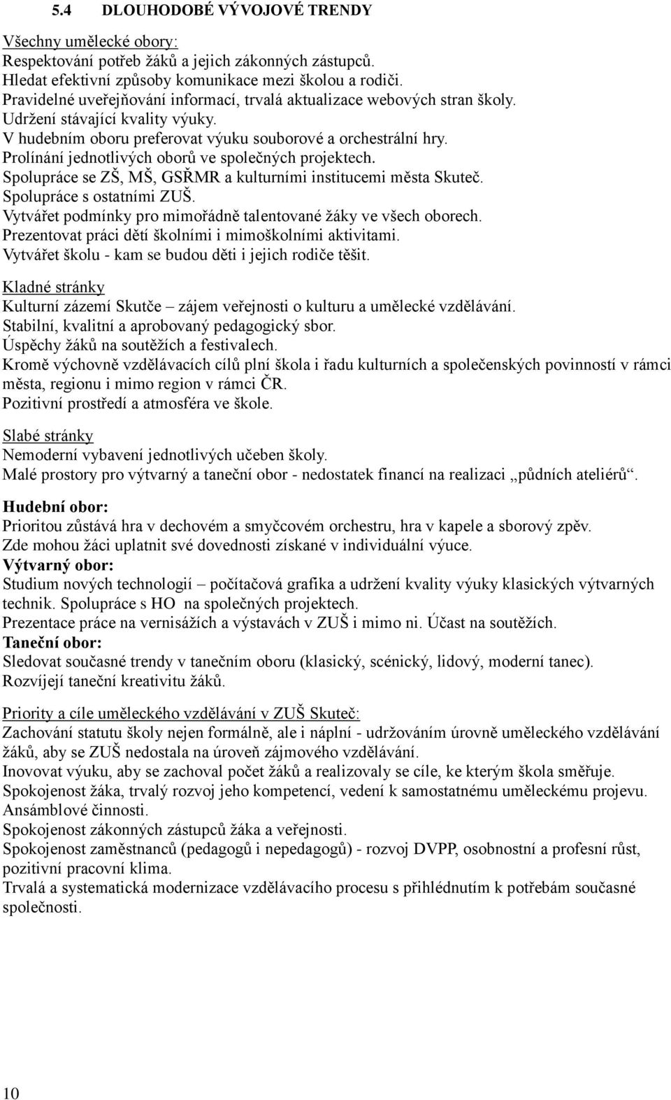 Prolínání jednotlivých oborů ve společných projektech. Spolupráce se ZŠ, MŠ, GSŘMR a kulturními institucemi města Skuteč. Spolupráce s ostatními ZUŠ.