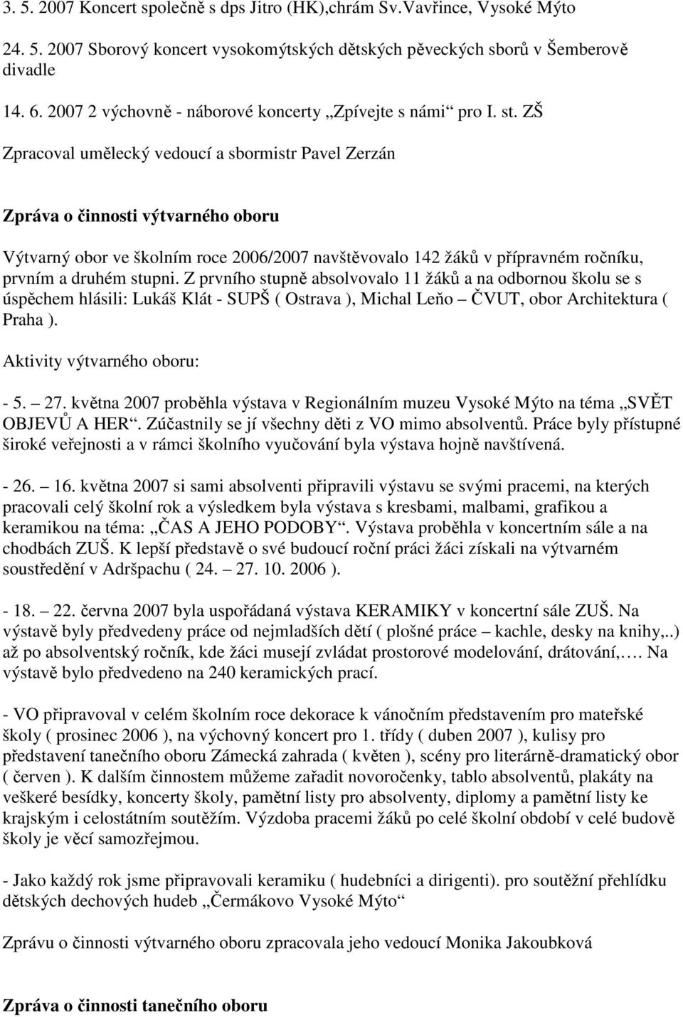 ZŠ Zpracoval umělecký vedoucí a sbormistr Pavel Zerzán Zpráva o činnosti výtvarného oboru Výtvarný obor ve školním roce 2006/2007 navštěvovalo 142 žáků v přípravném ročníku, prvním a druhém stupni.