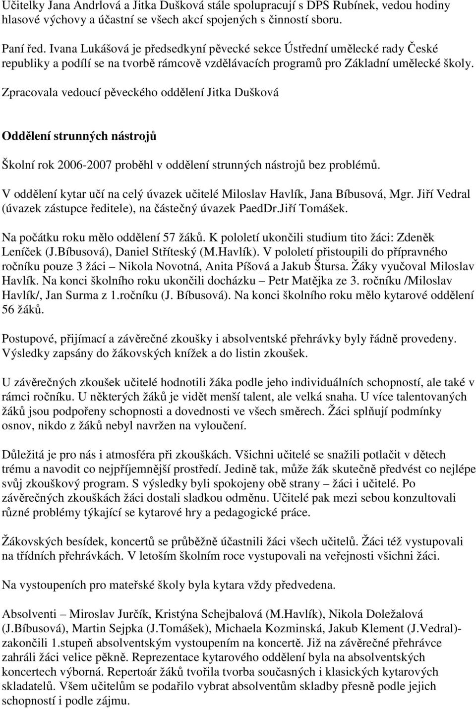 Zpracovala vedoucí pěveckého oddělení Jitka Dušková Oddělení strunných nástrojů Školní rok 2006-2007 proběhl v oddělení strunných nástrojů bez problémů.