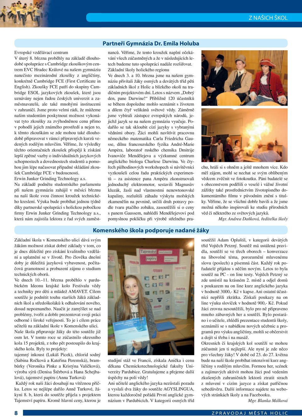 Certificate in English). Zkoušky FCE patří do skupiny Cambridge ESOL jazykových zkoušek, které jsou uznávány nejen řadou českých univerzit a zaměstnavatelů, ale také mnohými institucemi v zahraničí.