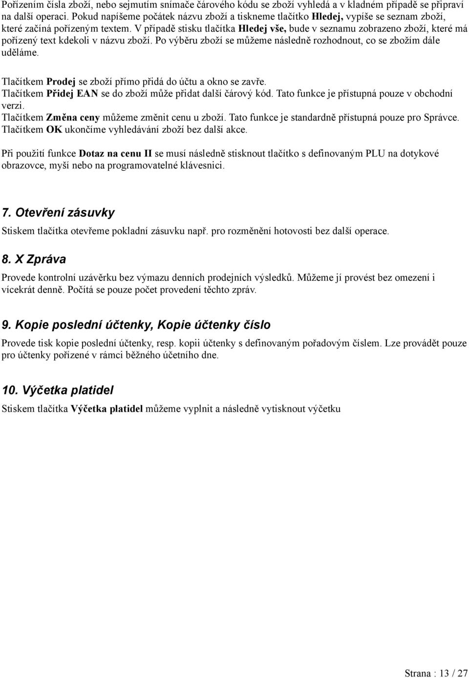 V případě stisku tlačítka Hledej vše, bude v seznamu zobrazeno zboží, které má pořízený text kdekoli v názvu zboží. Po výběru zboží se můžeme následně rozhodnout, co se zbožím dále uděláme.