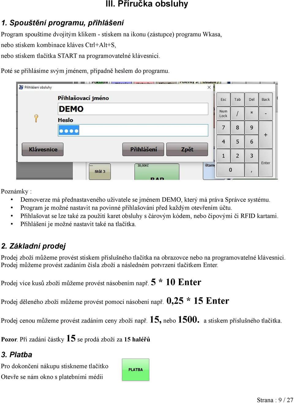 klávesnici. Poté se přihlásíme svým jménem, případně heslem do programu. Poznámky : Demoverze má přednastaveného uživatele se jménem DEMO, který má práva Správce systému.