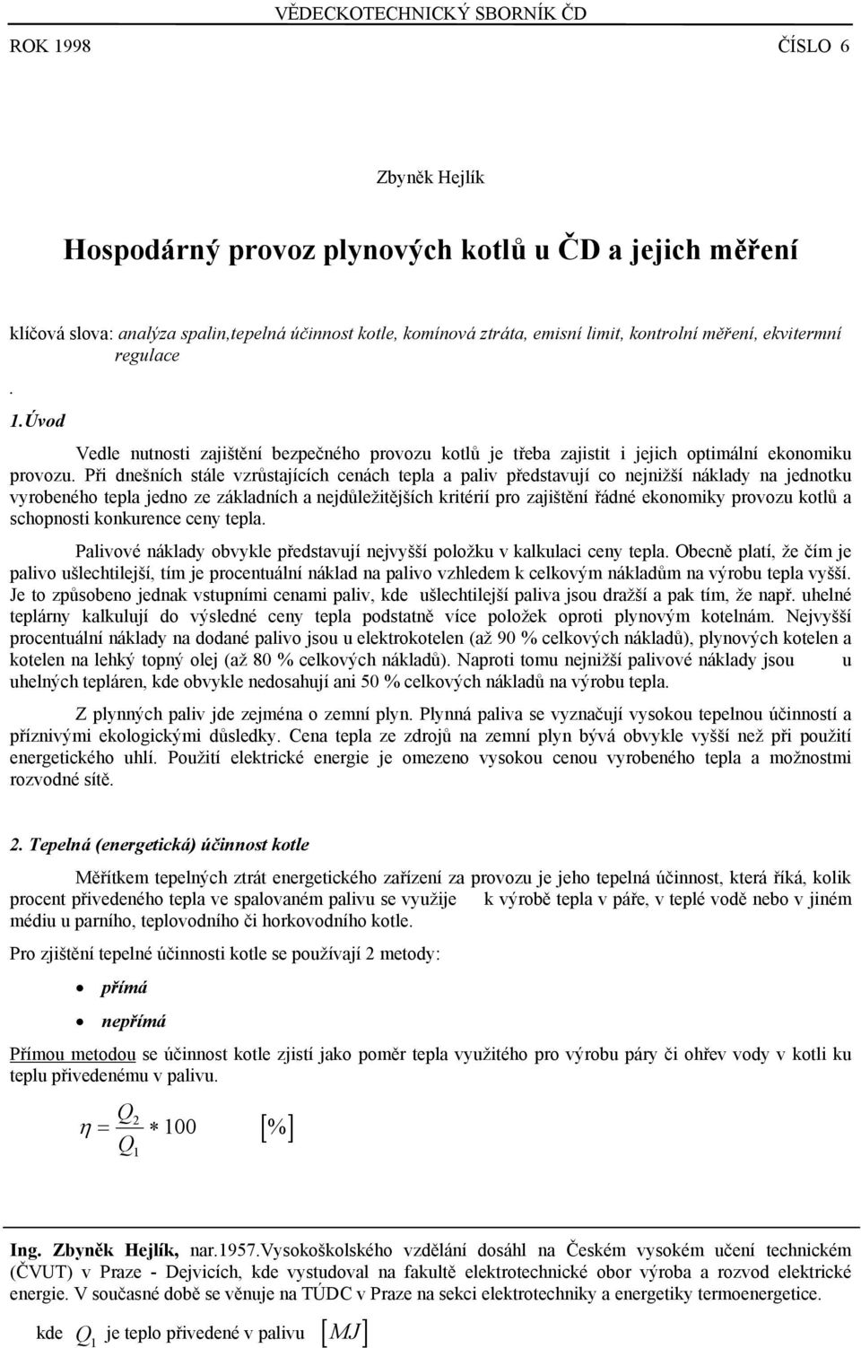 Při dnešních stále vzrůstajících cenách tepla a paliv představují co nejnižší náklady na jednotku vyrobeného tepla jedno ze základních a nejdůležitějších kritérií pro zajištění řádné ekonomiky