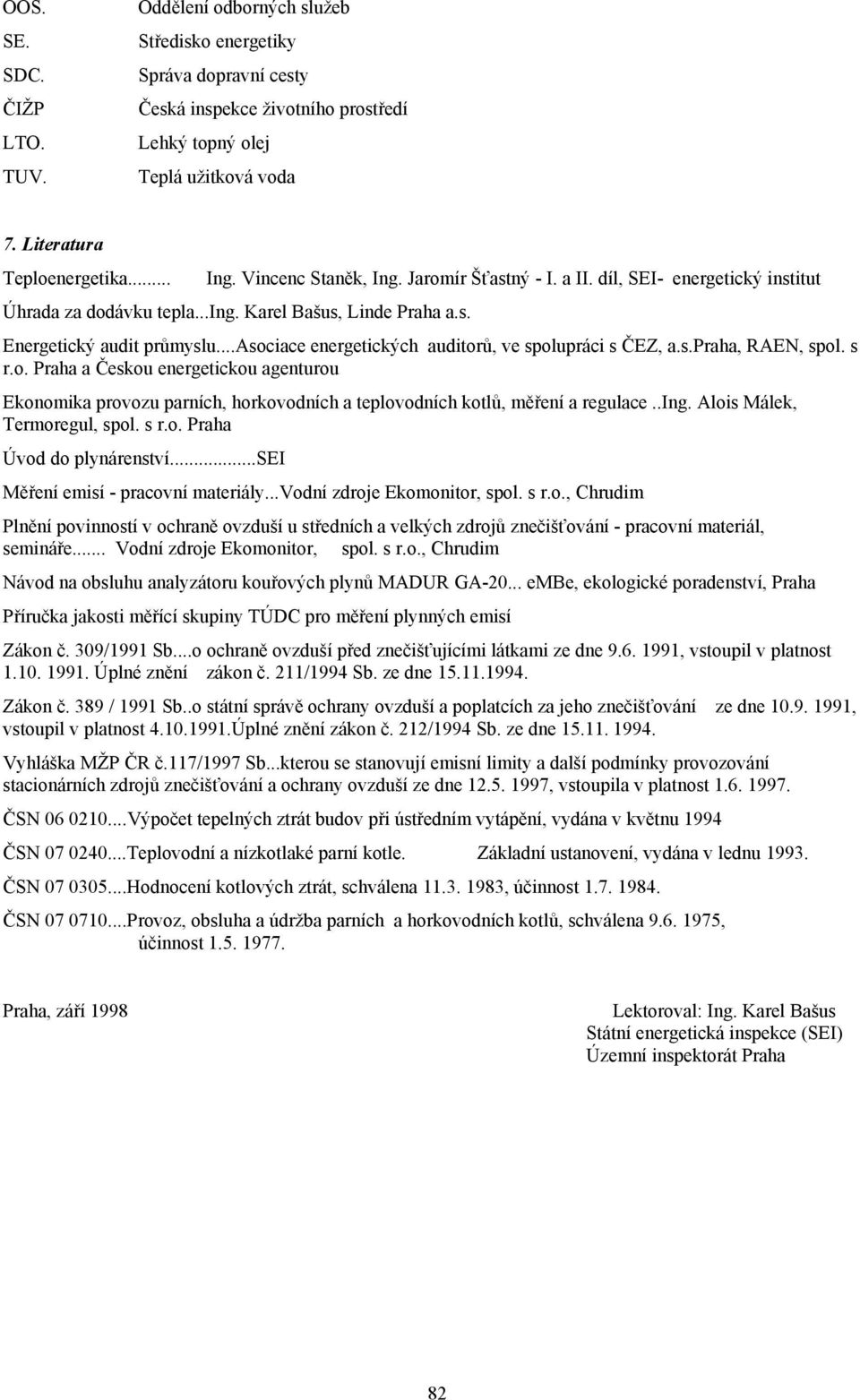 ..asociace energetických auditorů, ve spolupráci s ČEZ, a.s.praha, RAEN, spol. s r.o. Praha a Českou energetickou agenturou Ekonomika provozu parních, horkovodních a teplovodních kotlů, měření a regulace.