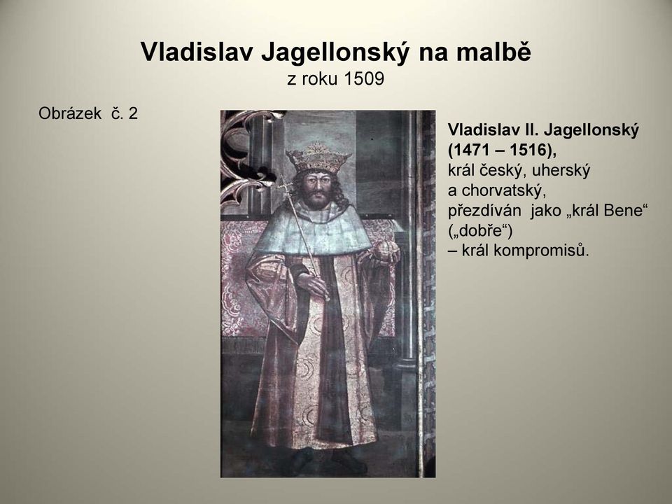 Jagellonský (1471 1516), král český, uherský