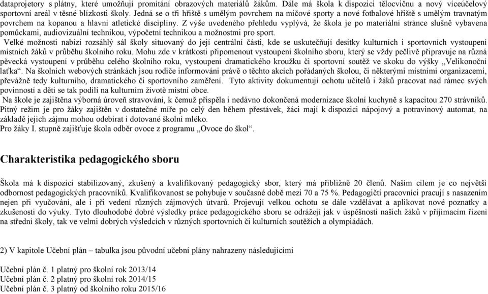 Z výše uvedeného přehledu vyplývá, že škola je po materiální stránce slušně vybavena pomůckami, audiovizuální technikou, výpočetní technikou a možnostmi pro sport.