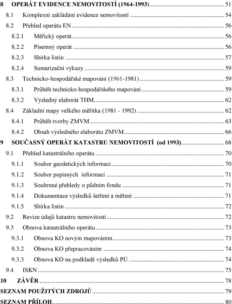 4 Základní mapy velkého měřítka (1981-1992)... 62 8.4.1 Průběh tvorby ZMVM... 63 8.4.2 Obsah výsledného elaborátu ZMVM... 66 9 SOUČASNÝ OPERÁT KATASTRU NEMOVITOSTÍ (od 1993)... 68 9.