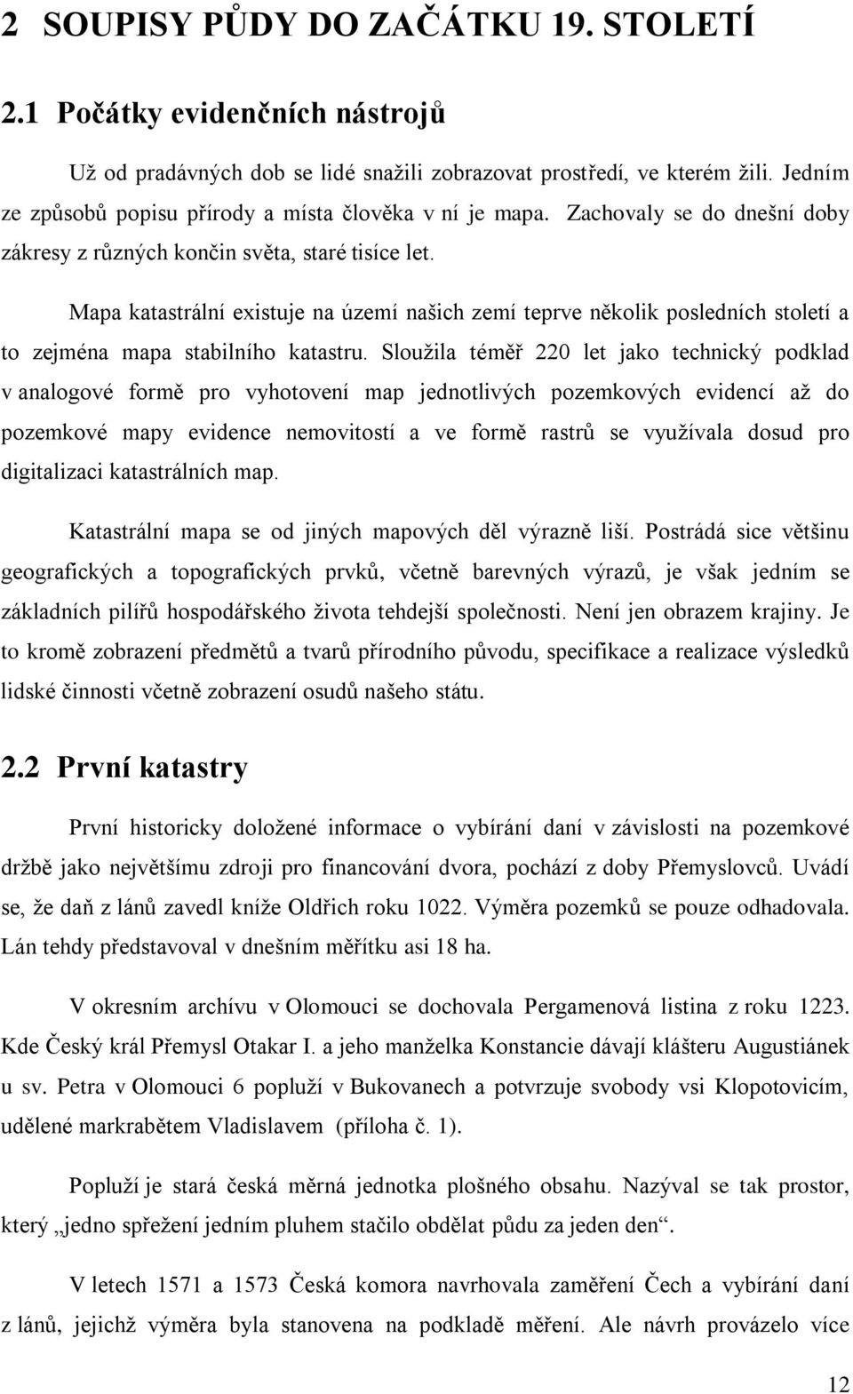 Mapa katastrální existuje na území našich zemí teprve několik posledních století a to zejména mapa stabilního katastru.