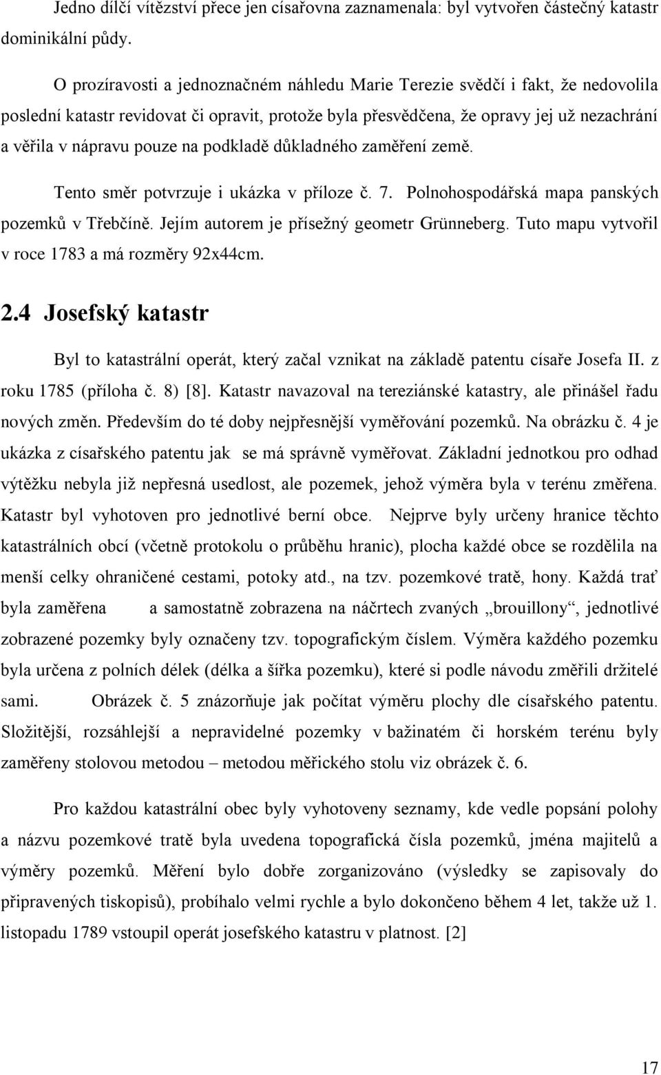 na podkladě důkladného zaměření země. Tento směr potvrzuje i ukázka v příloze č. 7. Polnohospodářská mapa panských pozemků v Třebčíně. Jejím autorem je příseţný geometr Grünneberg.
