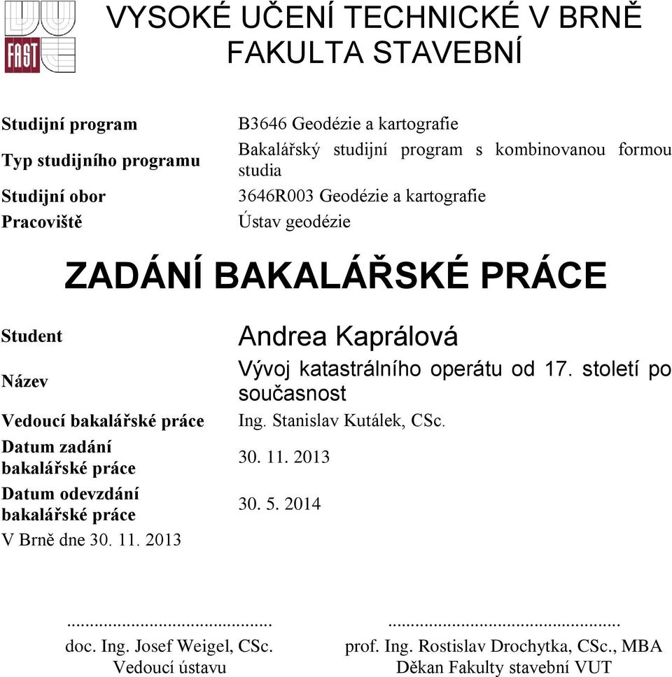 Datum zadání bakalářské práce Datum odevzdání bakalářské práce V Brně dne 30. 11. 2013 Andrea Kaprálová Vývoj katastrálního operátu od 17.