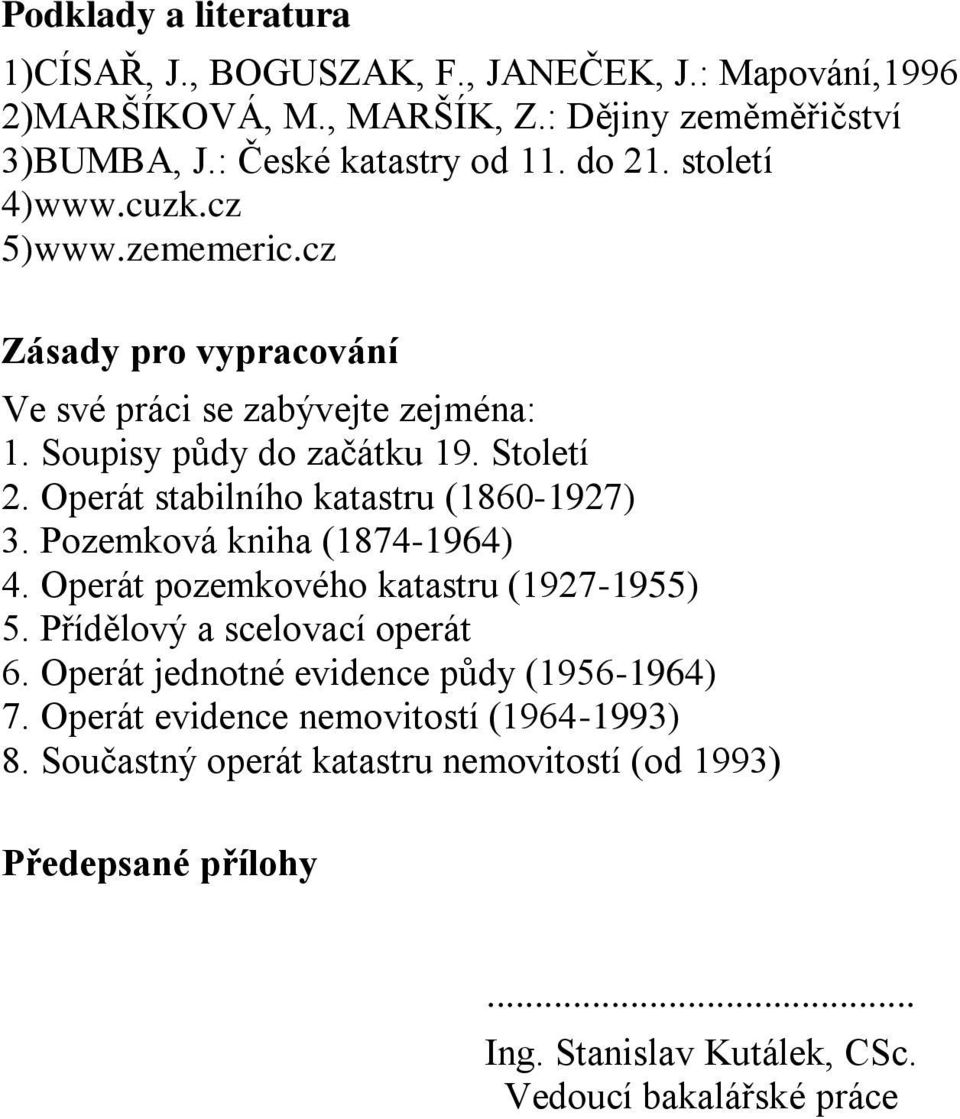 Operát stabilního katastru (1860-1927) 3. Pozemková kniha (1874-1964) 4. Operát pozemkového katastru (1927-1955) 5. Přídělový a scelovací operát 6.