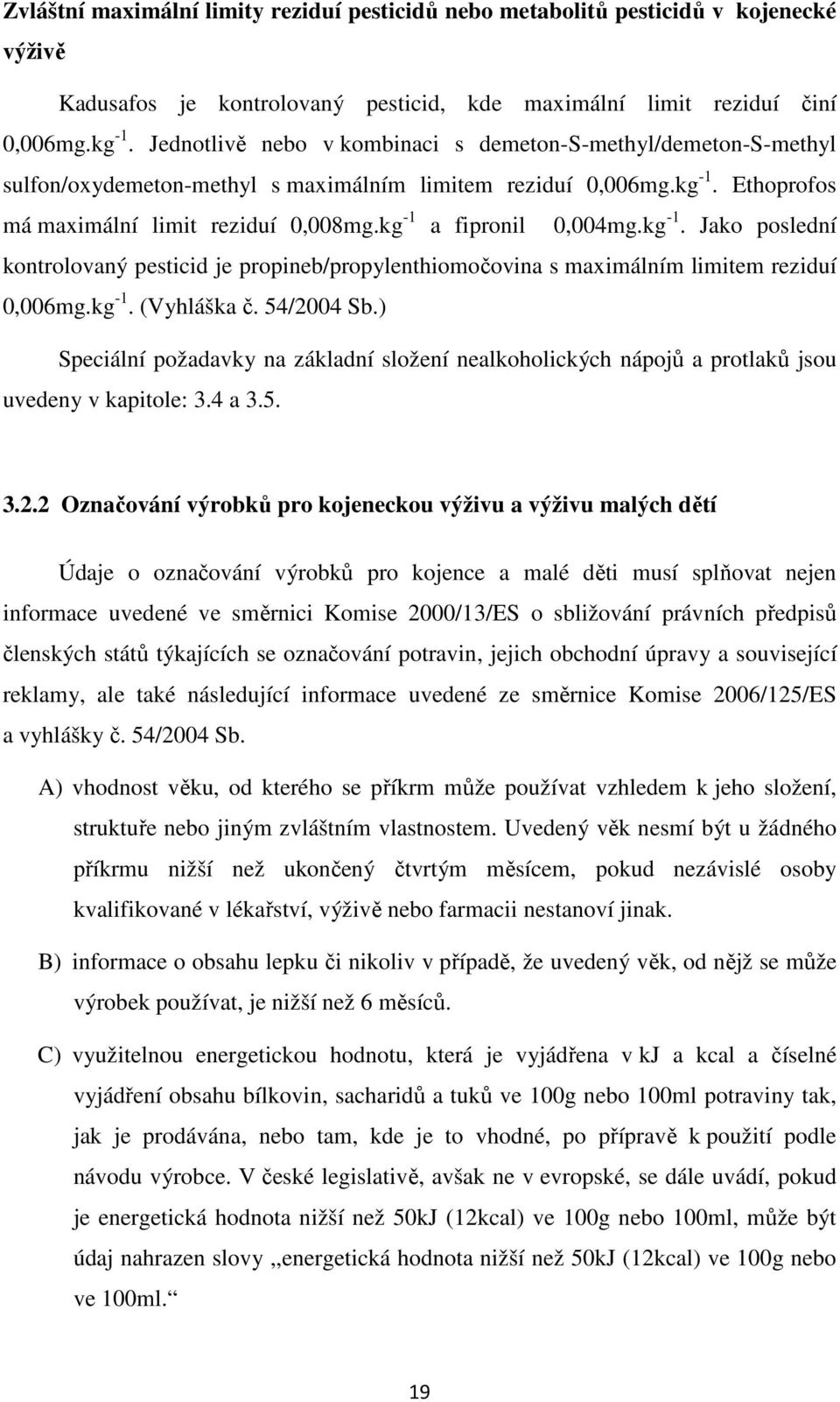 kg -1 a fipronil 0,004mg.kg -1. Jako poslední kontrolovaný pesticid je propineb/propylenthiomočovina s maximálním limitem reziduí 0,006mg.kg -1. (Vyhláška č. 54/2004 Sb.