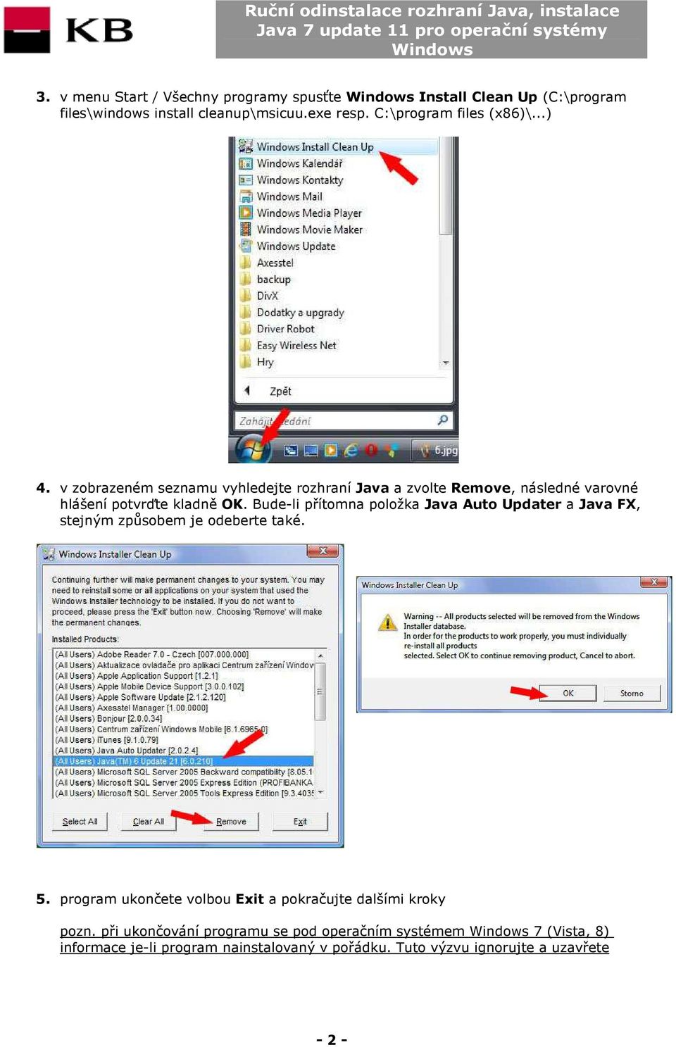 Bude-li přítomna položka Java Auto Updater a Java FX, stejným způsobem je odeberte také. 5.