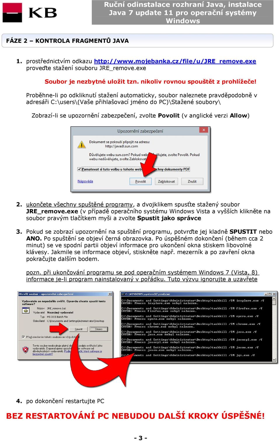 ukončete všechny spuštěné programy, a dvojklikem spusťte stažený soubor JRE_remove.