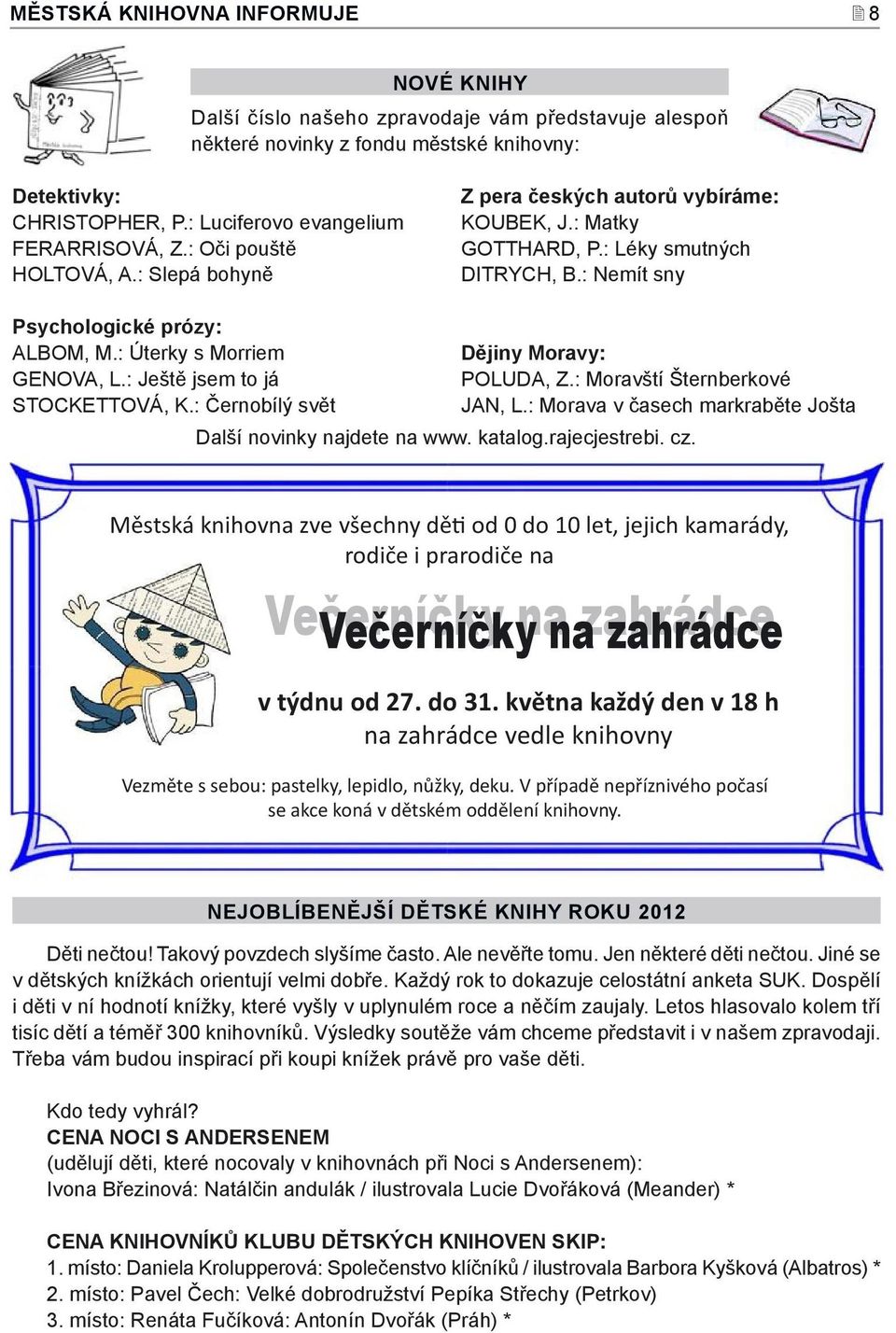 : Nemít sny Psychologické prózy: ALBOM, M.: Úterky s Morriem GENOVA, L.: Ještě jsem to já STOCKETTOVÁ, K.: Černobílý svět Dějiny Moravy: POLUDA, Z.: Moravští Šternberkové JAN, L.