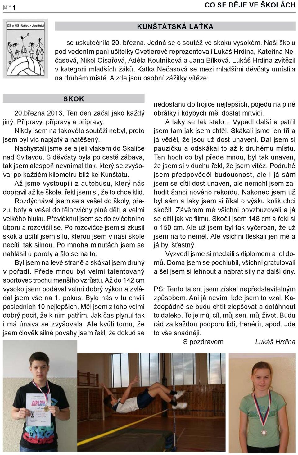 Lukáš Hrdina zvítězil v kategorii mladších žáků, Katka Nečasová se mezi mladšími děvčaty umístila na druhém místě. A zde jsou osobní zážitky vítěze: SKOK 20.března 2013. Ten den začal jako každý jiný.