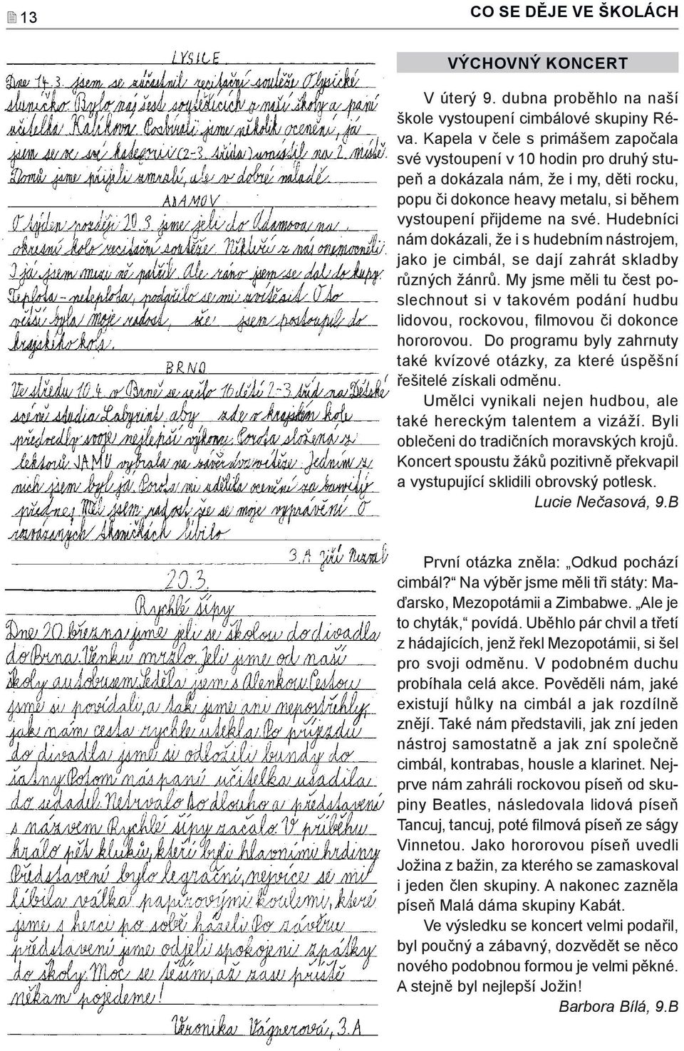 Hudebníci nám dokázali, že i s hudebním nástrojem, jako je cimbál, se dají zahrát skladby různých žánrů.