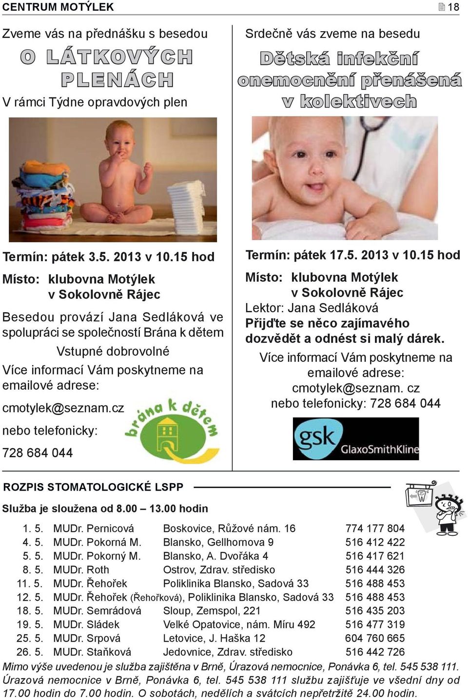 15 hod Místo: klubovna Motýlek v Sokolovně Rájec Besedou provází Jana Sedláková ve spolupráci se společností Brána k dětem Vstupné dobrovolné Více informací Vám poskytneme na emailové adrese: