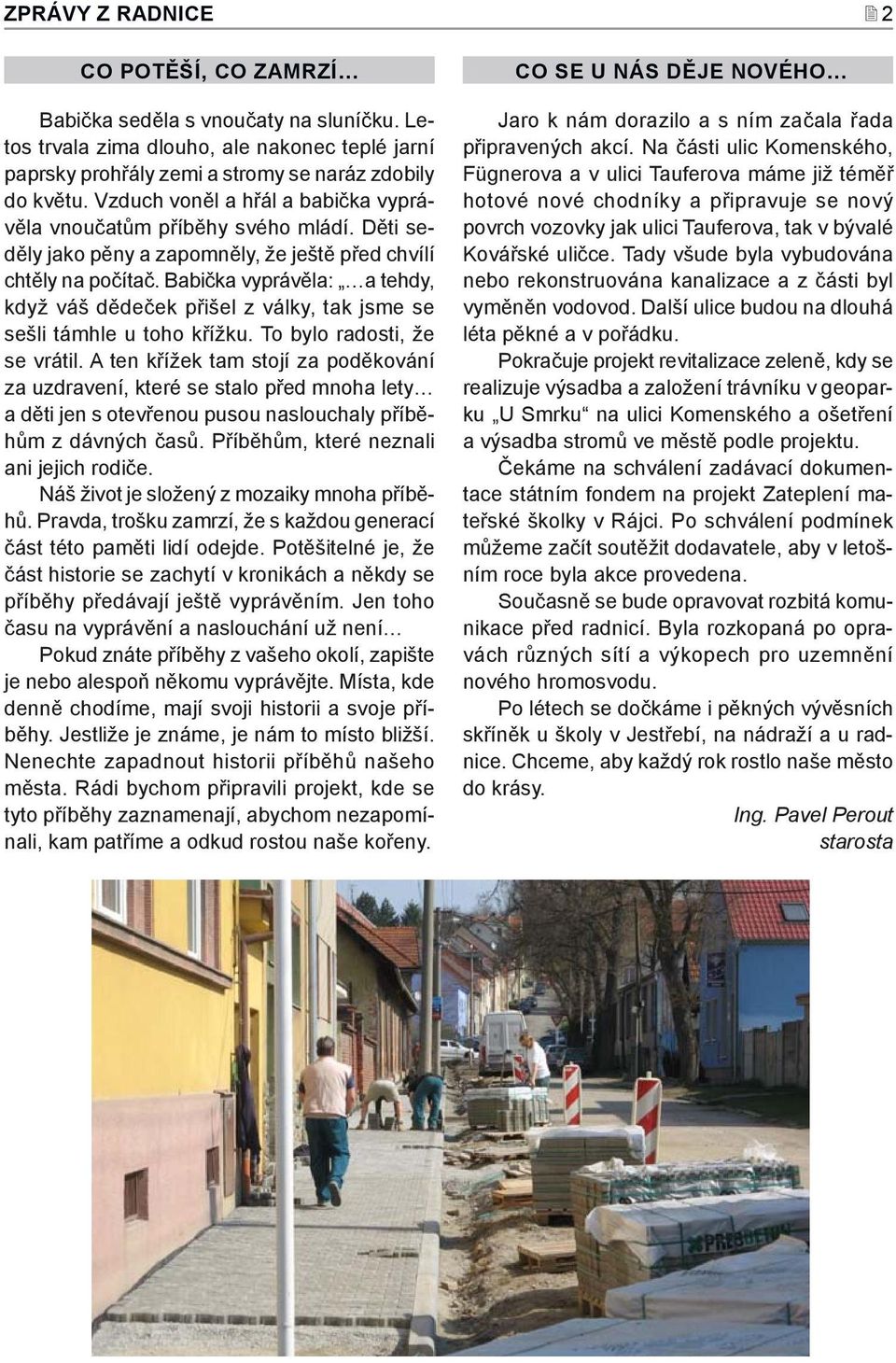 Babička vyprávěla: a tehdy, když váš dědeček přišel z války, tak jsme se sešli támhle u toho křížku. To bylo radosti, že se vrátil.