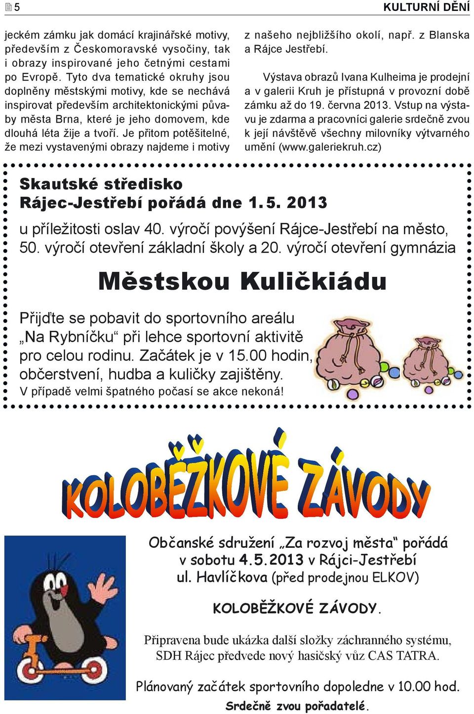Je přitom potěšitelné, že mezi vystavenými obrazy najdeme i motivy KULTURNÍ DĚNÍ z našeho nejbližšího okolí, např. z Blanska a Rájce Jestřebí.