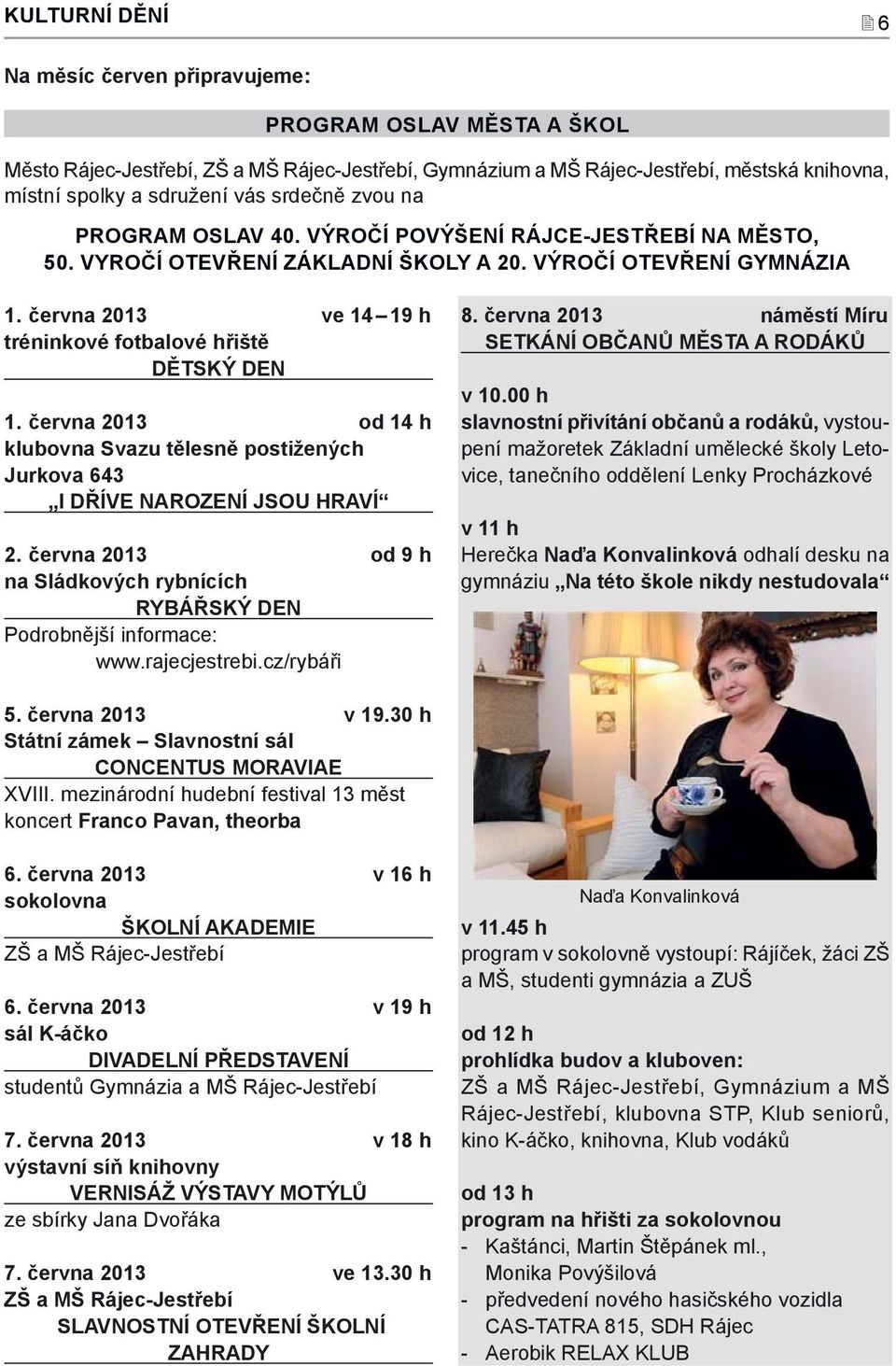 června 2013 ve 14 19 h tréninkové fotbalové hřiště DĚTSKÝ DEN 1. června 2013 od 14 h klubovna Svazu tělesně postižených Jurkova 643 I DŘÍVE NAROZENÍ JSOU HRAVÍ 2.