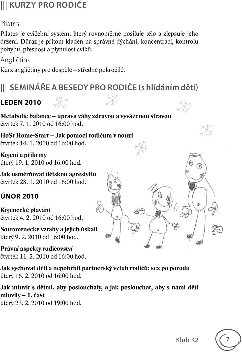 SEMINÁŘE A BESEDY PRO RODIČE (s hlídáním dětí) LEDEN 2010 Metabolic balance úprava váhy zdravou a vyváženou stravou čtvrtek 7. 1. 2010 od 16:00 hod.