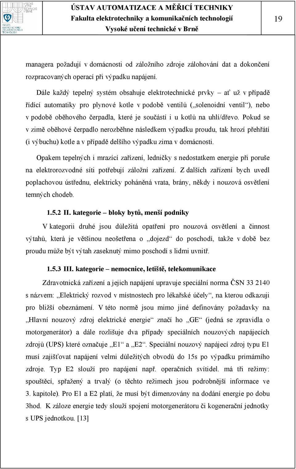 součástí i u kotlů na uhlí/dřevo. Pokud se v zimě oběhové čerpadlo nerozběhne následkem výpadku proudu, tak hrozí přehřátí (i výbuchu) kotle a v případě delšího výpadku zima v domácnosti.