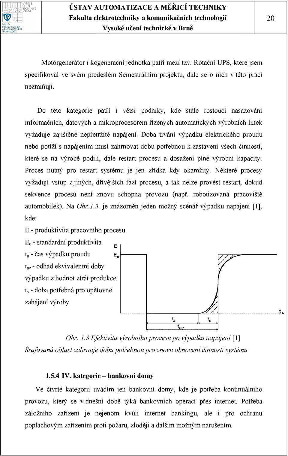 Doba trvání výpadku elektrického proudu nebo potíží s napájením musí zahrnovat dobu potřebnou k zastavení všech činností, které se na výrobě podílí, dále restart procesu a dosažení plné výrobní