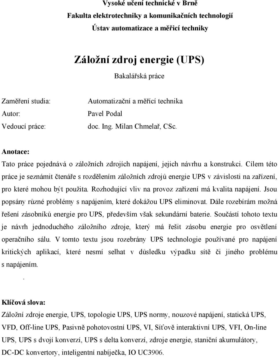 Cílem této práce je seznámit čtenáře s rozdělením záložních zdrojů energie UPS v závislosti na zařízení, pro které mohou být použita. Rozhodující vliv na provoz zařízení má kvalita napájení.