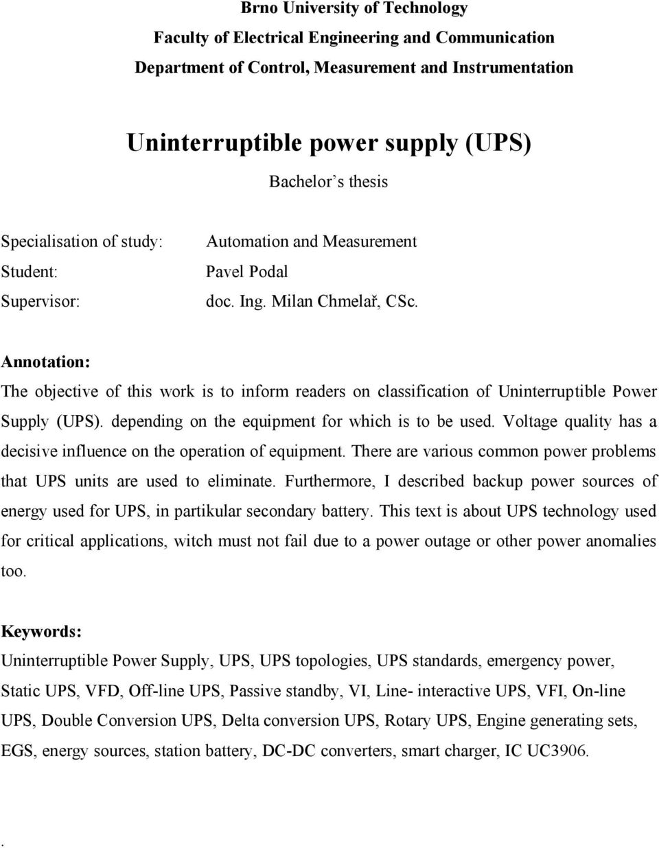 Annotation: The objective of this work is to inform readers on classification of Uninterruptible Power Supply (UPS). depending on the equipment for which is to be used.