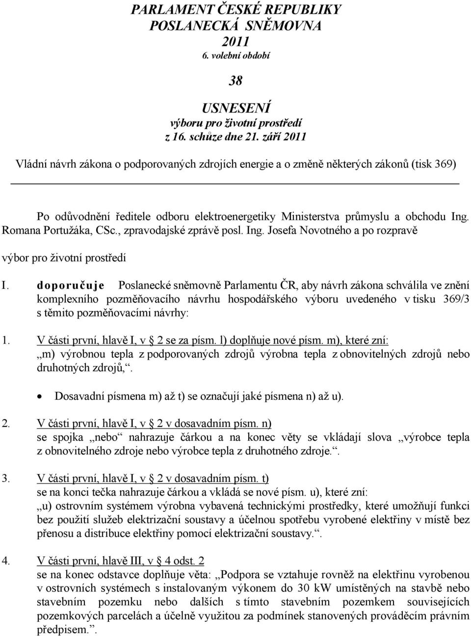 Romana Portužáka, CSc., zpravodajské zprávě posl. Ing. Josefa Novotného a po rozpravě výbor pro životní prostředí I.