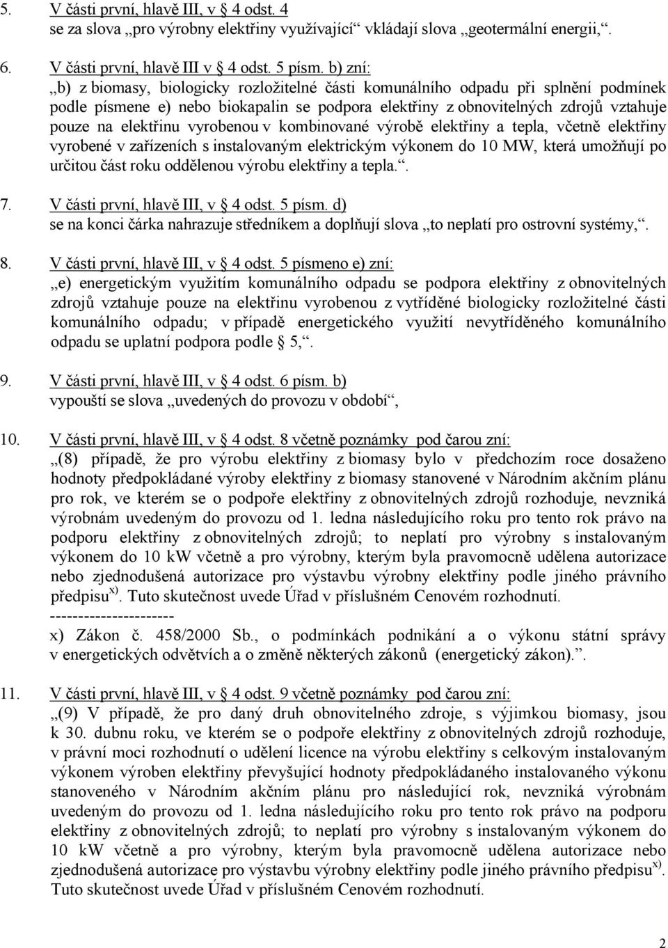 vyrobenou v kombinované výrobě elektřiny a tepla, včetně elektřiny vyrobené v zařízeních s instalovaným elektrickým výkonem do 10 MW, která umožňují po určitou část roku oddělenou výrobu elektřiny a