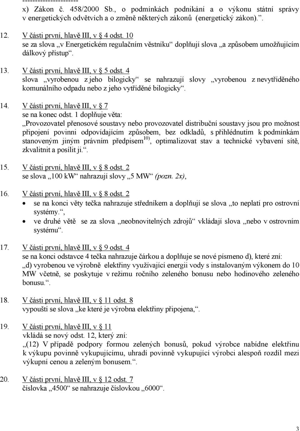 4 slova vyrobenou z jeho bilogicky se nahrazují slovy vyrobenou z nevytříděného komunálního odpadu nebo z jeho vytříděné bilogicky. 14. V části první, hlavě III, v 7 se na konec odst.