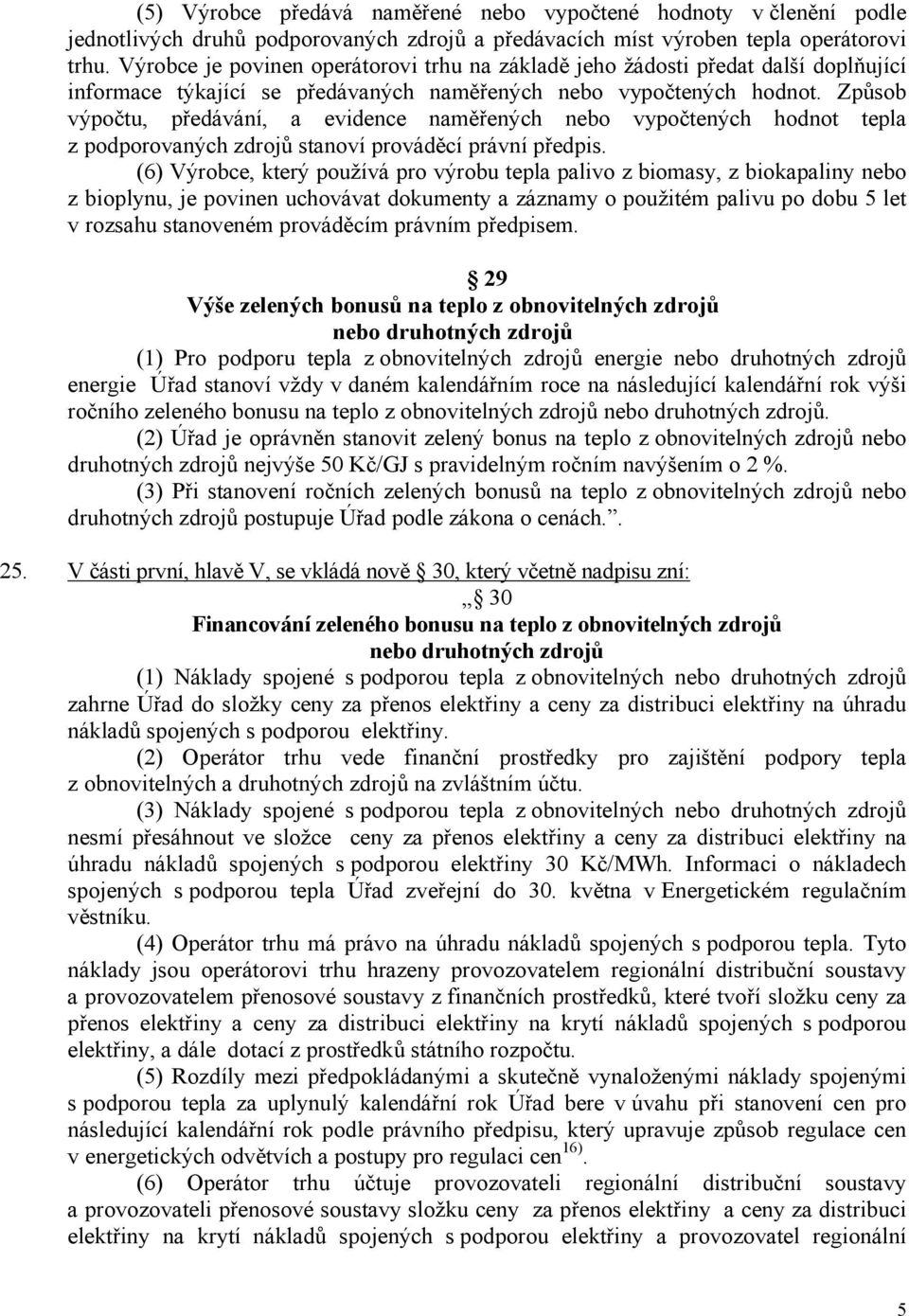 Způsob výpočtu, předávání, a evidence naměřených nebo vypočtených hodnot tepla z podporovaných zdrojů stanoví prováděcí právní předpis.