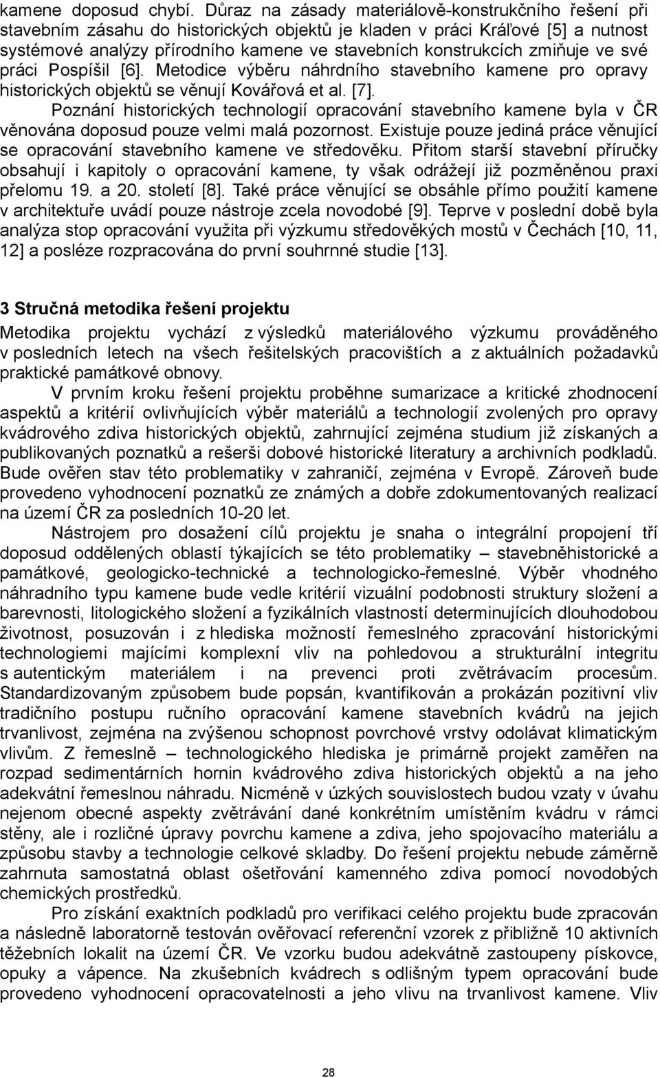 zmiňuje ve své práci Pospíšil [6]. Metodice výběru náhrdního stavebního kamene pro opravy historických objektů se věnují Kovářová et al. [7].