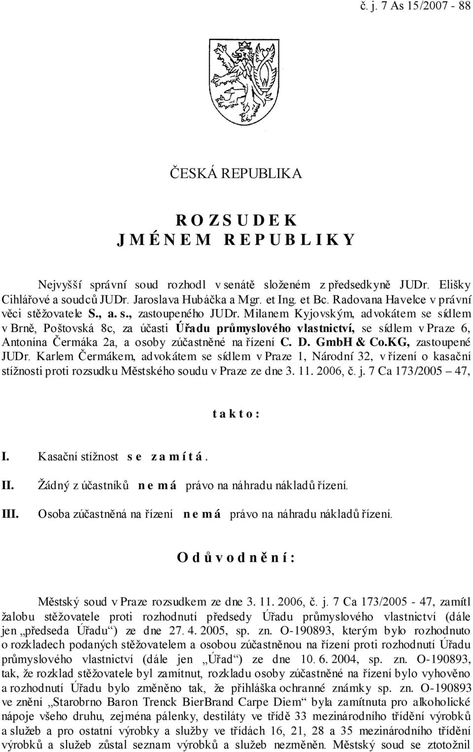 Milanem Kyjovským, advokátem se sídlem v Brně, Poštovská 8c, za účasti Úřadu průmyslového vlastnictví, se sídlem v Praze 6, Antonína Čermáka 2a, a osoby zúčastněné na řízení C. D. GmbH & Co.