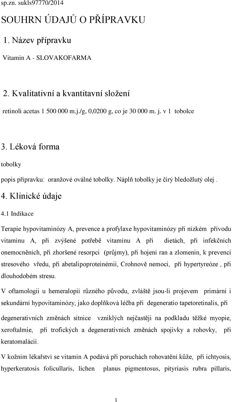 1 Indikace Terapie hypovitaminózy A, prevence a profylaxe hypovitaminózy při nízkém přívodu vitamínu A, při zvýšené potřebě vitamínu A při dietách, při infekčních onemocněních, při zhoršené resorpci