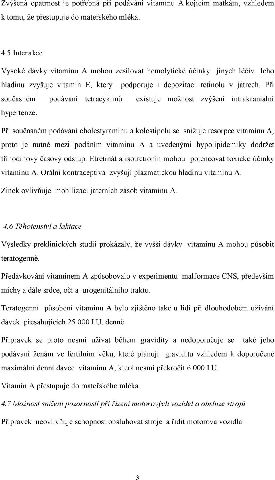 Při současném podávání tetracyklinů existuje možnost zvýšení intrakraniální hypertenze.